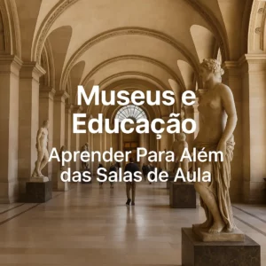 Hall de um museu clássico com estátuas e visitantes, com texto sobreposto: Museus e Educação – Aprender Para Além das Salas de Aula”.